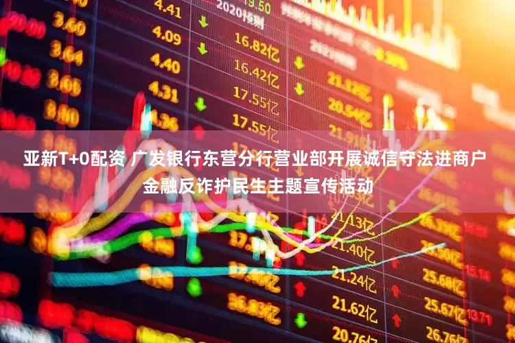 亚新T+0配资 广发银行东营分行营业部开展诚信守法进商户 金融反诈护民生主题宣传活动
